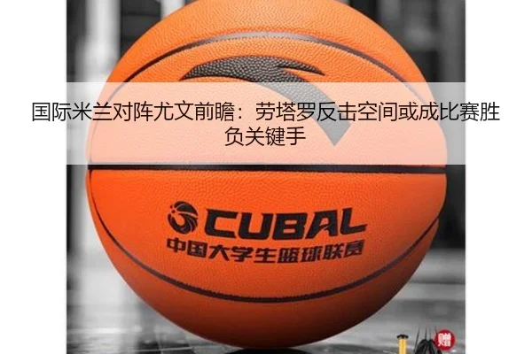 国际米兰对阵尤文前瞻：劳塔罗反击空间或成比赛胜负关键手