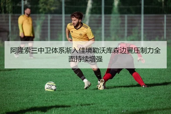 阿隆索三中卫体系渐入佳境勒沃库森边翼压制力全面持续增强